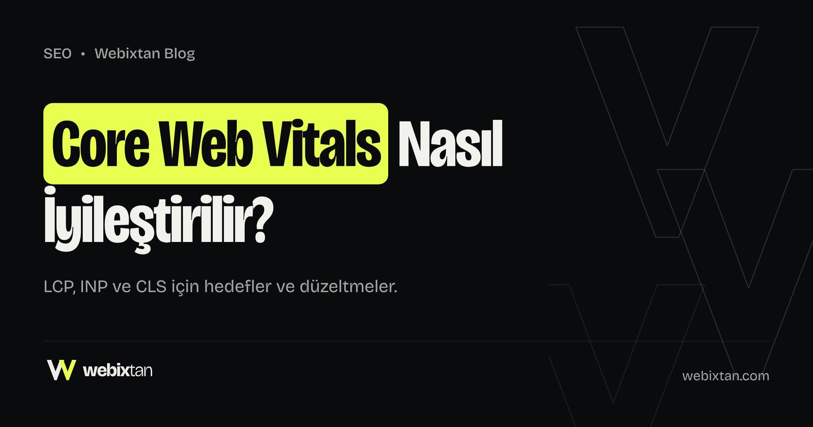Core Web Vitals Nedir, Nasıl İyileştirilir? LCP, INP ve CLS Rehberi