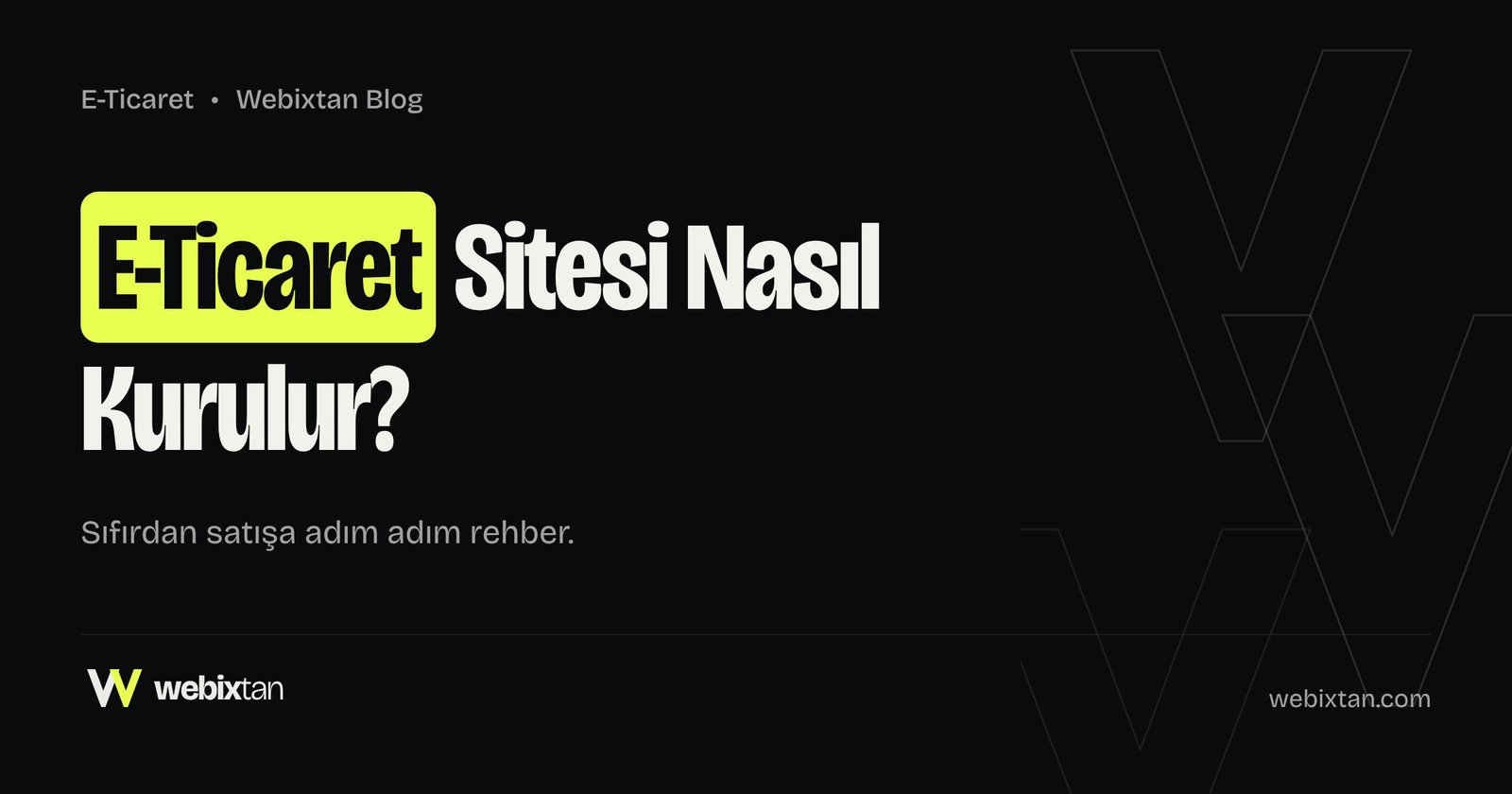 E-Ticaret Sitesi Nasıl Kurulur? Sıfırdan Satışa Adım Adım Rehber