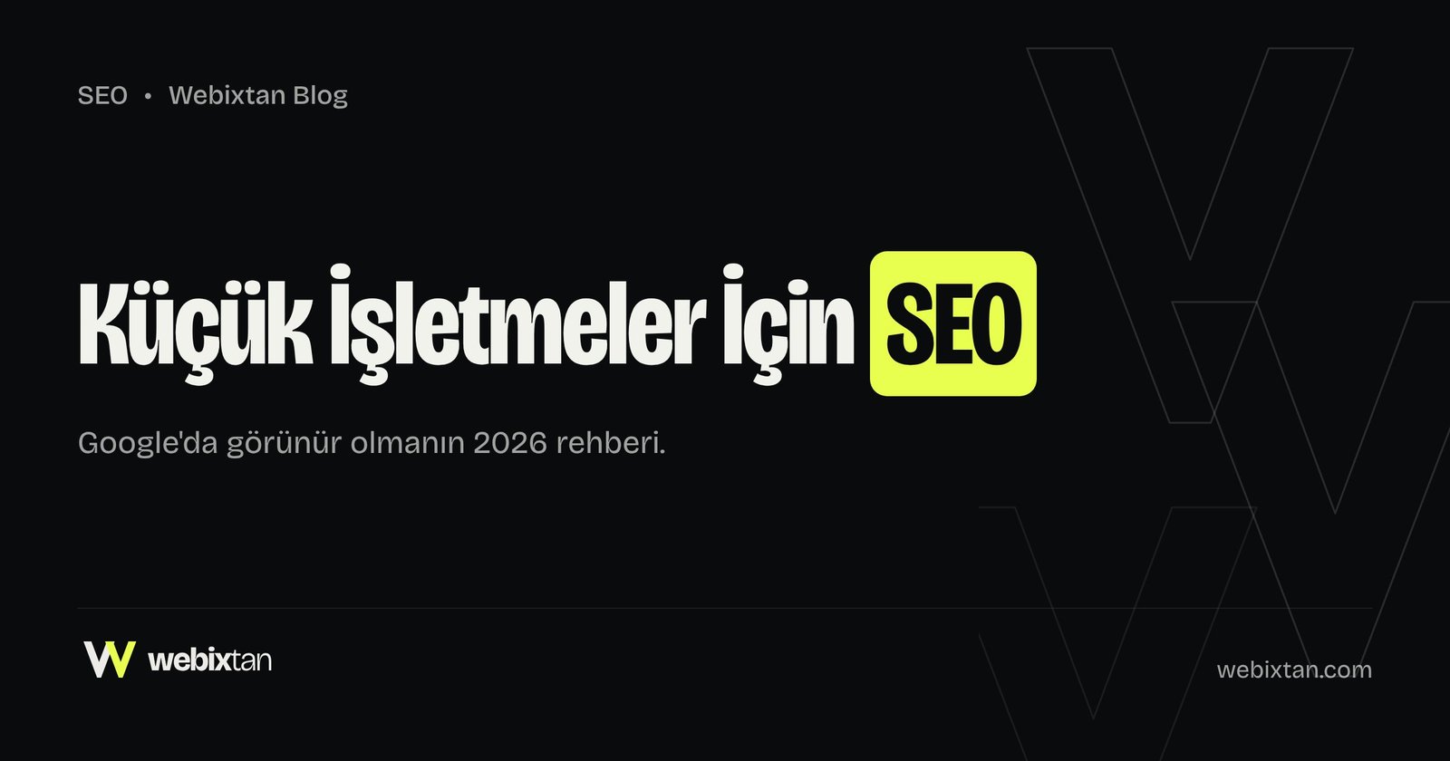 Küçük İşletmeler İçin SEO: Google'da Görünür Olmanın 2026 Rehberi